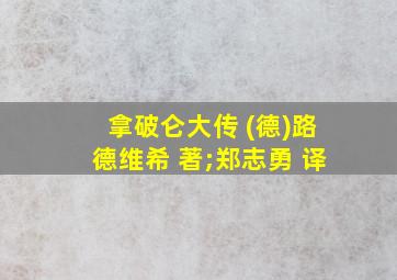 拿破仑大传 (德)路德维希 著;郑志勇 译